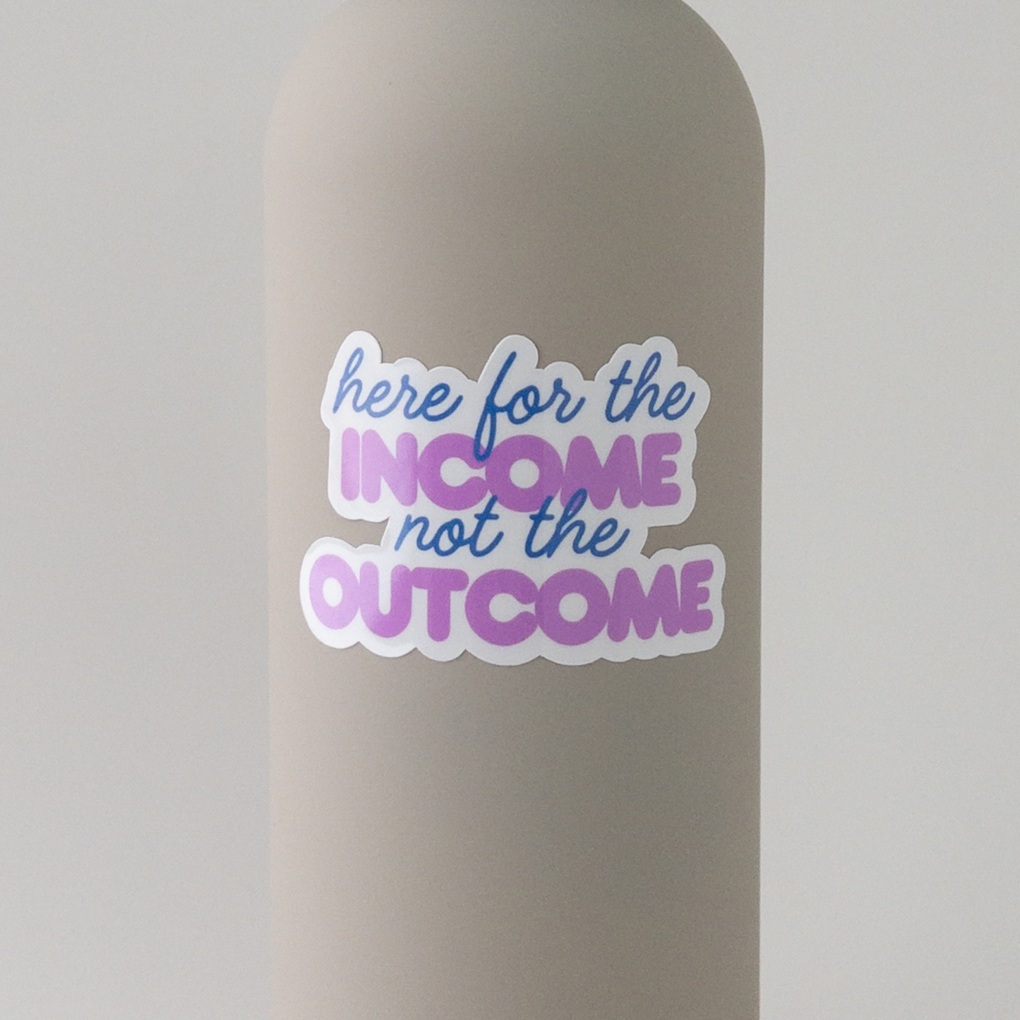 here for the income not the outcome sticker for people who hate their job